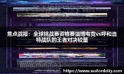 焦点战报：全球挑战赛资格赛淄博电竞vs呼和浩特战队的王者对决较量