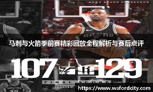 马刺与火箭季前赛精彩回放全程解析与赛后点评